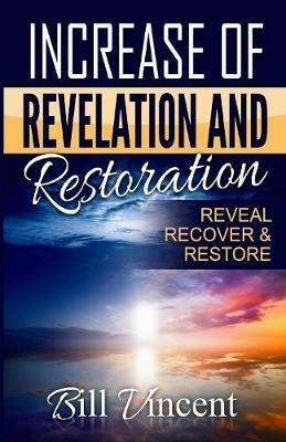 Increase of Revelation and Restoration: Reveal, Recover & Restore - Bill L Vincent - cover