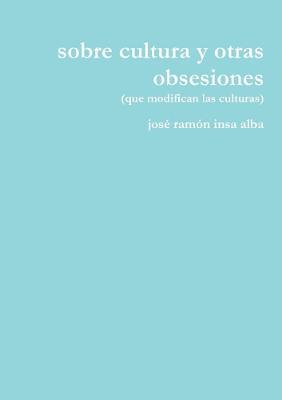 Sobre Cultura y Otras Obsesiones - jose ramon insa alba - cover