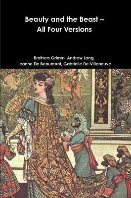 Beauty and the Beast - All Four Versions - Grimm Brothers,Andrew Lang,Jeanne De Beaumont - cover