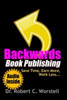 Backwards Book Publishing: Save Time, Earn More, Work Less