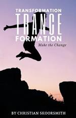 Transformation Trance Formation: How to Change Your Life Every Day