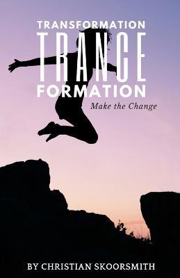 Transformation Trance Formation: How to Change Your Life Every Day - Christian Skoorsmith - cover