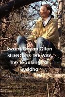 Silence is the Way: The Teachings of Buddha - Golden Nuggets of Love, Truth and Wisdom - Swami Dhyan Giten - cover