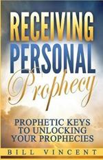 Receiving Personal Prophecy: Prophetic Keys to Unlocking Your Prophecies