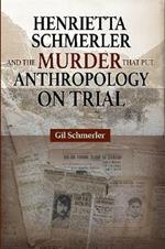 Henrietta Schmerler and the Murder that Put Anthropology on Trial