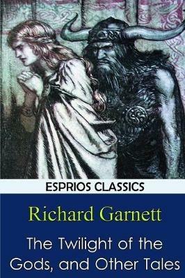 The Twilight of the Gods, and Other Tales - Richard Garnett - cover