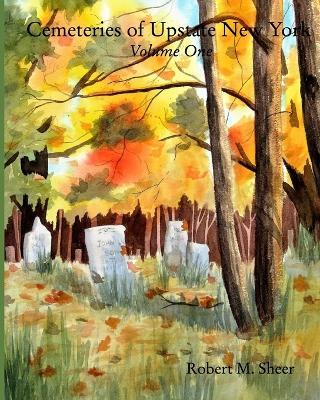 Cemeteries of Upstate New York: Vol. 1: Volume One - Robert M Sheer - cover