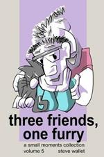 Three Friends, One Furry: a small moments collection, volume 5