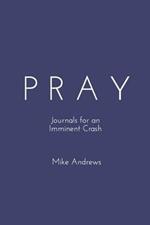 Pray: Journals for an Imminent Crash