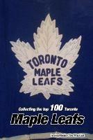 Collecting the Top 100 Toronto Maple Leafs - Richard Scott - cover