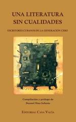 Una literatura sin cualidades: (Escritores cubanos de la Generacion Cero)