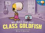 We Don't Lose Our Class Goldfish: A Penelope Rex Book