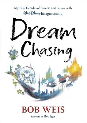 Dream Chasing: My Four Decades of Success and Failure with Walt Disney Imagineering - Bob Weis - cover