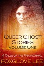 Queer Ghost Stories Volume One: 4 Tales of the Paranormal