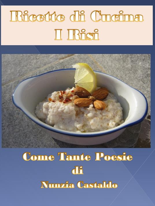 Ricette di Cucina I Risi Come Tante Poesie - Nunzia Castaldo - ebook