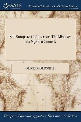 She Stoops to Conquer: Or, the Mistakes of a Night: A Comedy - Oliver Goldsmith - cover