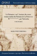 La Polonaise: ou L'instinct du coeur: roman traduit du Polonais de La Princesse W*********, par Nakwaska; TOME PREMIER