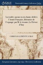 La vendee: poeme en six chants: dedie a l'Armee Francaise, liberatrice de l'espange: par M. le vicomte; Le Prevost d'Iray