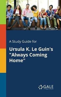 A Study Guide for Ursula K. Le Guin's Always Coming Home - Cengage Learning Gale - cover