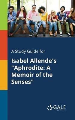 A Study Guide for Isabel Allende's Aphrodite: A Memoir of the Senses - Cengage Learning Gale - cover