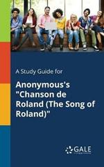 A Study Guide for Anonymous's Chanson de Roland (the Song of Roland)