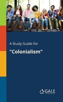 A Study Guide for Colonialism - Cengage Learning Gale - cover