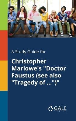 A Study Guide for Christopher Marlowe's Doctor Faustus (see Also Tragedy of ...) - Cengage Learning Gale - cover