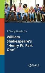 A Study Guide for William Shakespeare's Henry IV, Part One