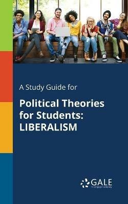 A Study Guide for Political Theories for Students: Liberalism - Cengage Learning Gale - cover