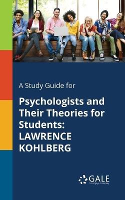 A Study Guide for Psychologists and Their Theories for Students: Lawrence Kohlberg - Cengage Learning Gale - cover