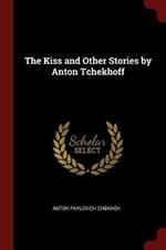 The Kiss and Other Stories by Anton Tchekhoff