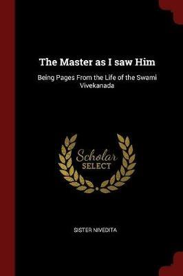 The Master as I Saw Him: Being Pages from the Life of the Swami Vivekanada - Sister Nivedita - cover