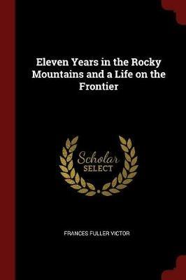 Eleven Years in the Rocky Mountains and a Life on the Frontier - Frances Fuller Victor - cover