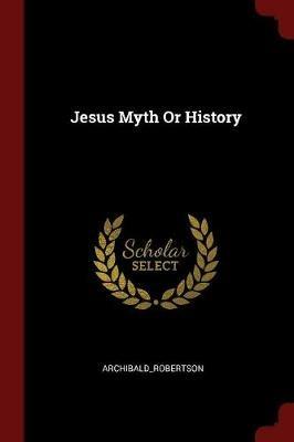 Jesus Myth or History - Archibald_robertson Archibald_robertson - cover