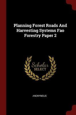 Planning Forest Roads and Harvesting Systems Fao Forestry Paper 2 - Anonymous - cover