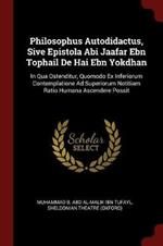 Philosophus Autodidactus, Sive Epistola ABI Jaafar Ebn Tophail de Hai Ebn Yokdhan: In Qua Ostenditur, Quomodo Ex Inferiorum Contemplatione Ad Superiorum Notitiam Ratio Humana Ascendere Possit