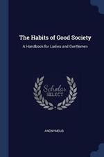 The Habits of Good Society: A Handbook for Ladies and Gentlemen