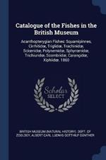 Catalogue of the Fishes in the British Museum: Acanthopterygian Fishes: Squamipinnes, Cirrhitidoe, Triglidoe, Trachinidoe, Scioenidoe, Polynemidoe, Sphyroenidoe, Trichiuridoe, Scombridoe, Carangidoe, Xiphiidoe. 1860