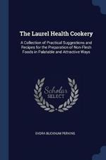 The Laurel Health Cookery: A Collection of Practical Suggestions and Recipes for the Preparation of Non-Flesh Foods in Palatable and Attractive Ways