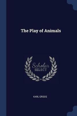 The Play of Animals - Karl Groos - cover