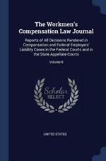 The Workmen's Compensation Law Journal: Reports of All Decisions Rendered in Compensation and Federal Employers' Liability Cases in the Federal Courts and in the State Appellate Courts; Volume 6