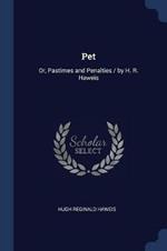 Pet: Or, Pastimes and Penalties / By H. R. Haweis