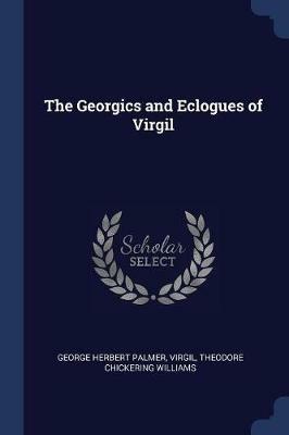The Georgics and Eclogues of Virgil - George Herbert Palmer,Virgil,Theodore Chickering Williams - cover