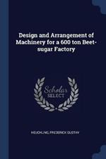 Design and Arrangement of Machinery for a 600 Ton Beet-Sugar Factory