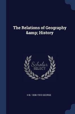 The Relations of Geography & History - Hereford Brooke George - cover