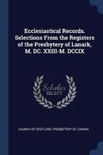 Ecclesiastical Records. Selections from the Registers of the Presbytery of Lanark, M. DC. XXIII-M. DCCIX