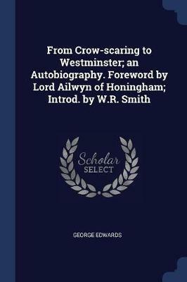 From Crow-Scaring to Westminster; An Autobiography. Foreword by Lord Ailwyn of Honingham; Introd. by W.R. Smith - George Edwards - cover