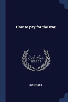 How to Pay for the War; - Sidney Webb - cover
