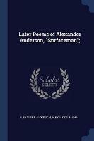 Later Poems of Alexander Anderson, Surfaceman; - Alexander Anderson,Alexander Brown - cover