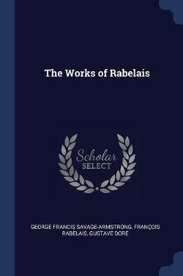 The Works of Rabelais - George Francis Savage-Armstrong,Francois Rabelais,Gustave Dore - cover